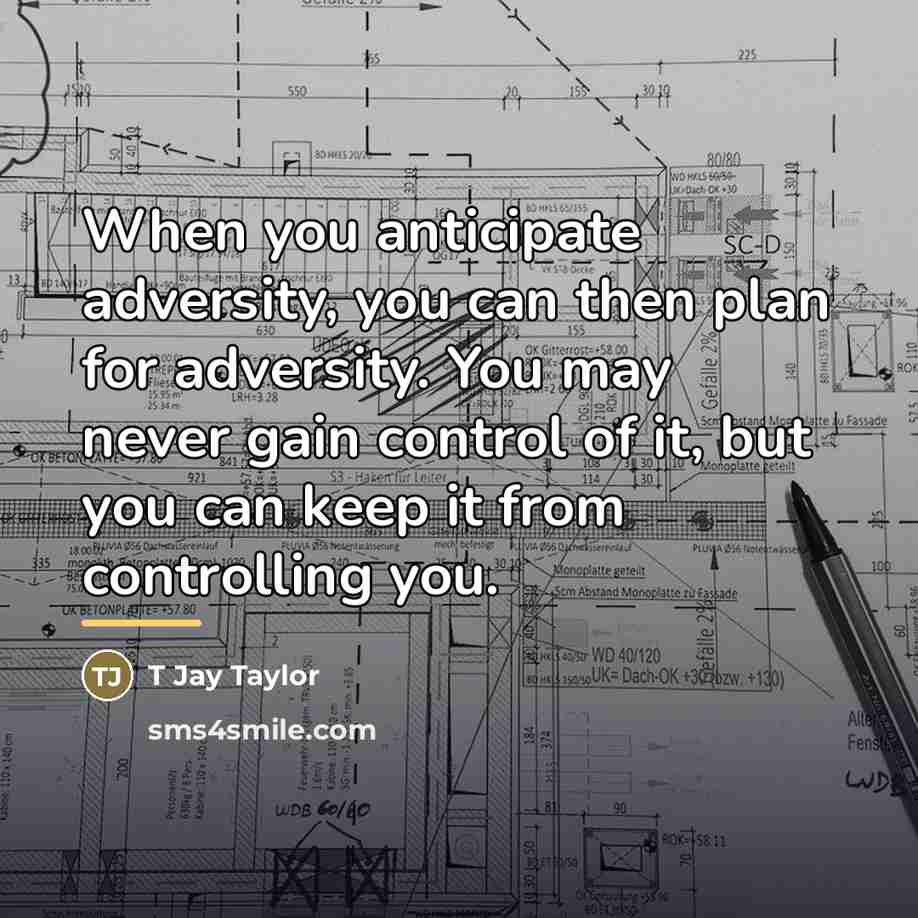 “When you anticipate adversity, you can then plan for adversity.…” quote by T Jay Taylor