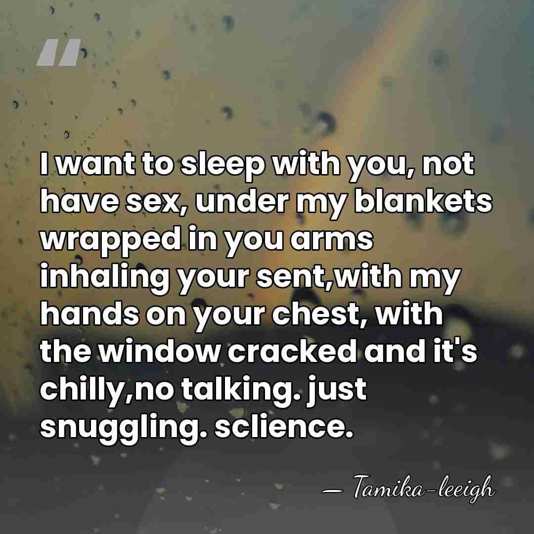 I want to sleep with you, not have sex, under my blankets&hellip; - Tamika-leeigh