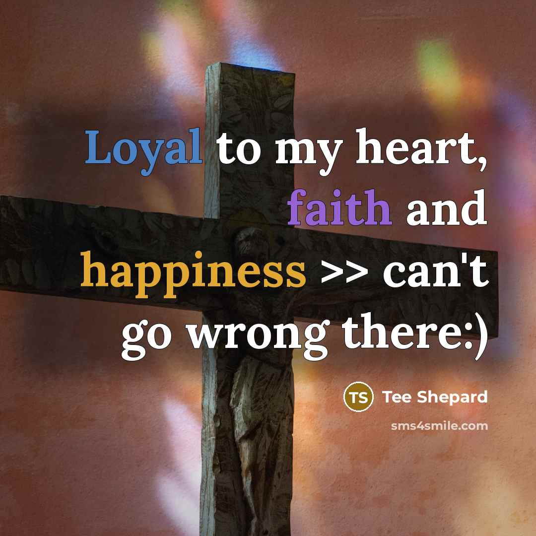 “Loyal to my heart, faith and happiness >> can't go…” quote by Tee Shepard