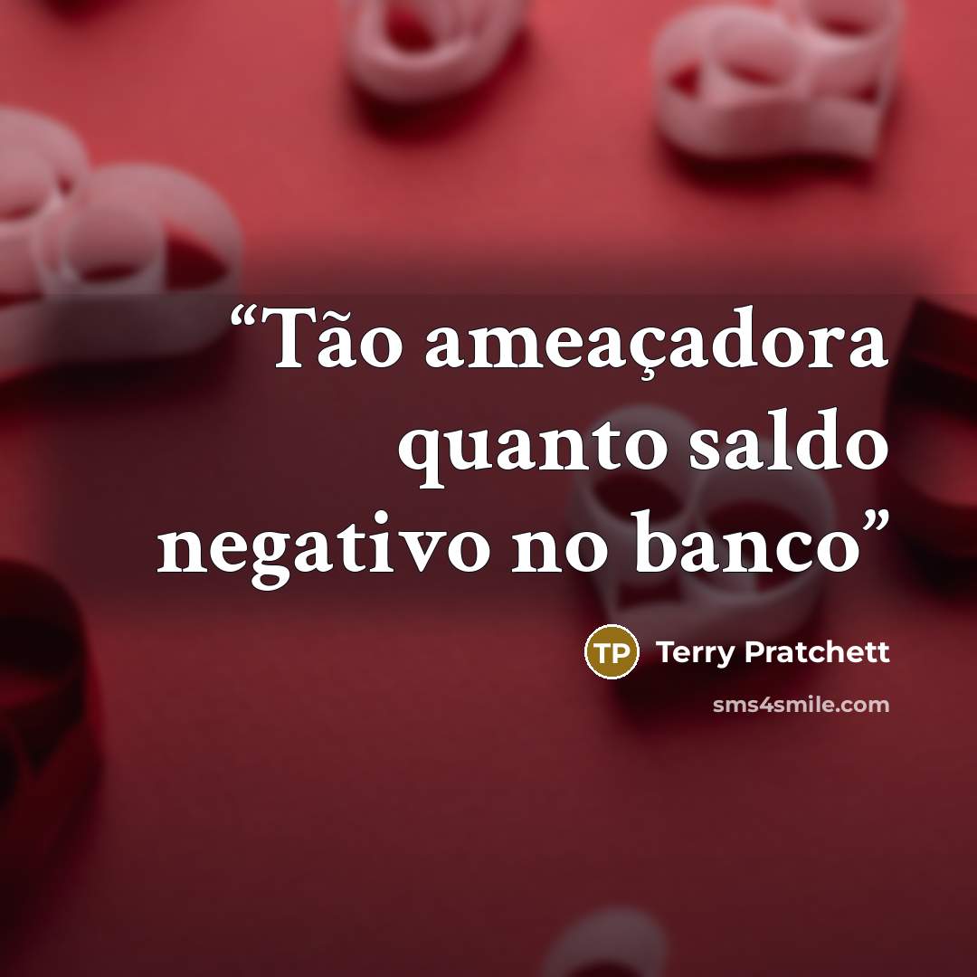 “Tão ameaçadora quanto saldo negativo no banco” quote by Terry Pratchett