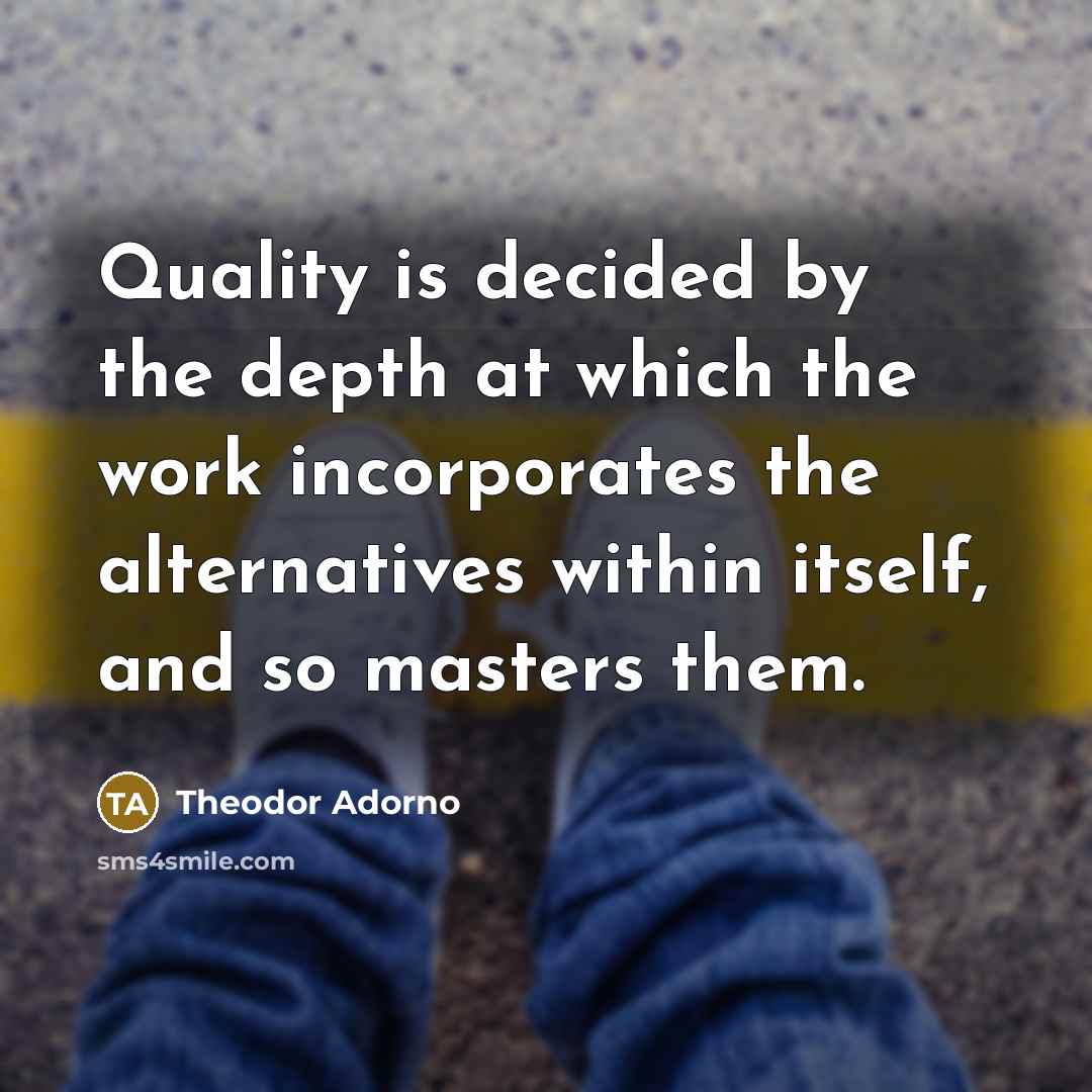 “Quality is decided by the depth at which the work…” quote by Theodor Adorno