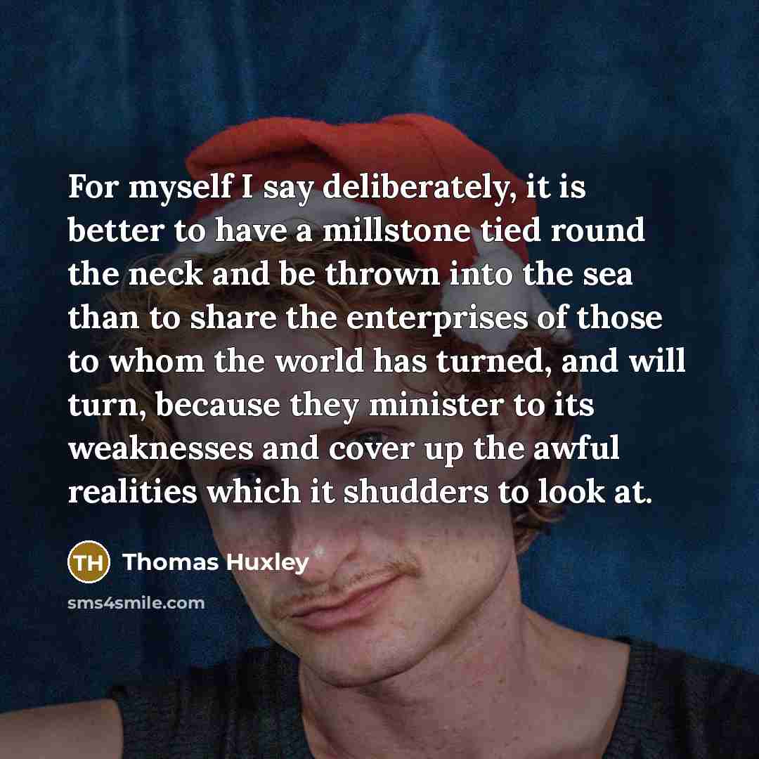 “For myself I say deliberately, it is better to have…” quote by Thomas Huxley
