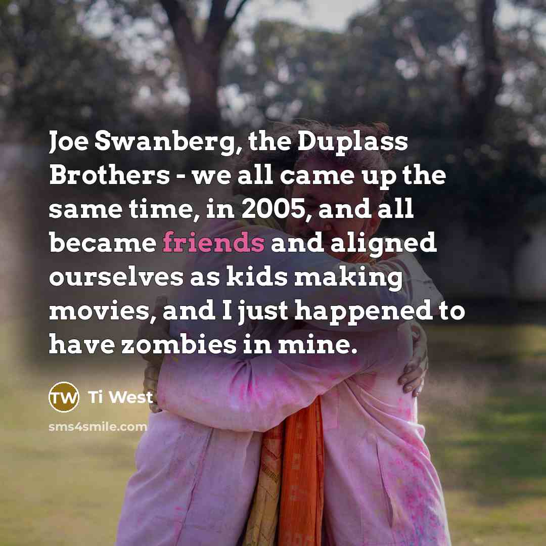 “Joe Swanberg, the Duplass Brothers - we all came up…” quote by Ti West