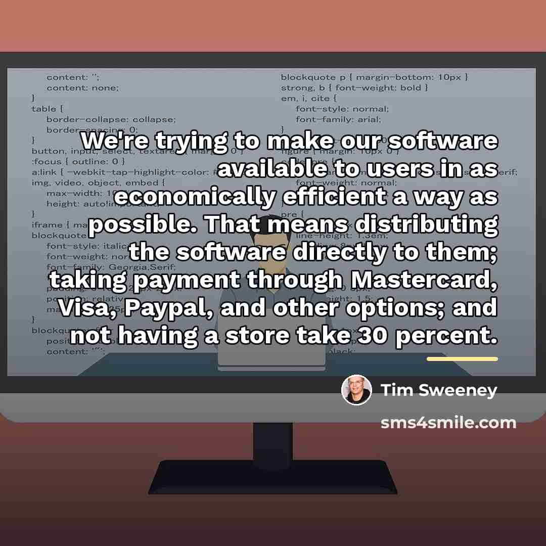 “We're trying to make our software available to users in…” quote by Tim Sweeney
