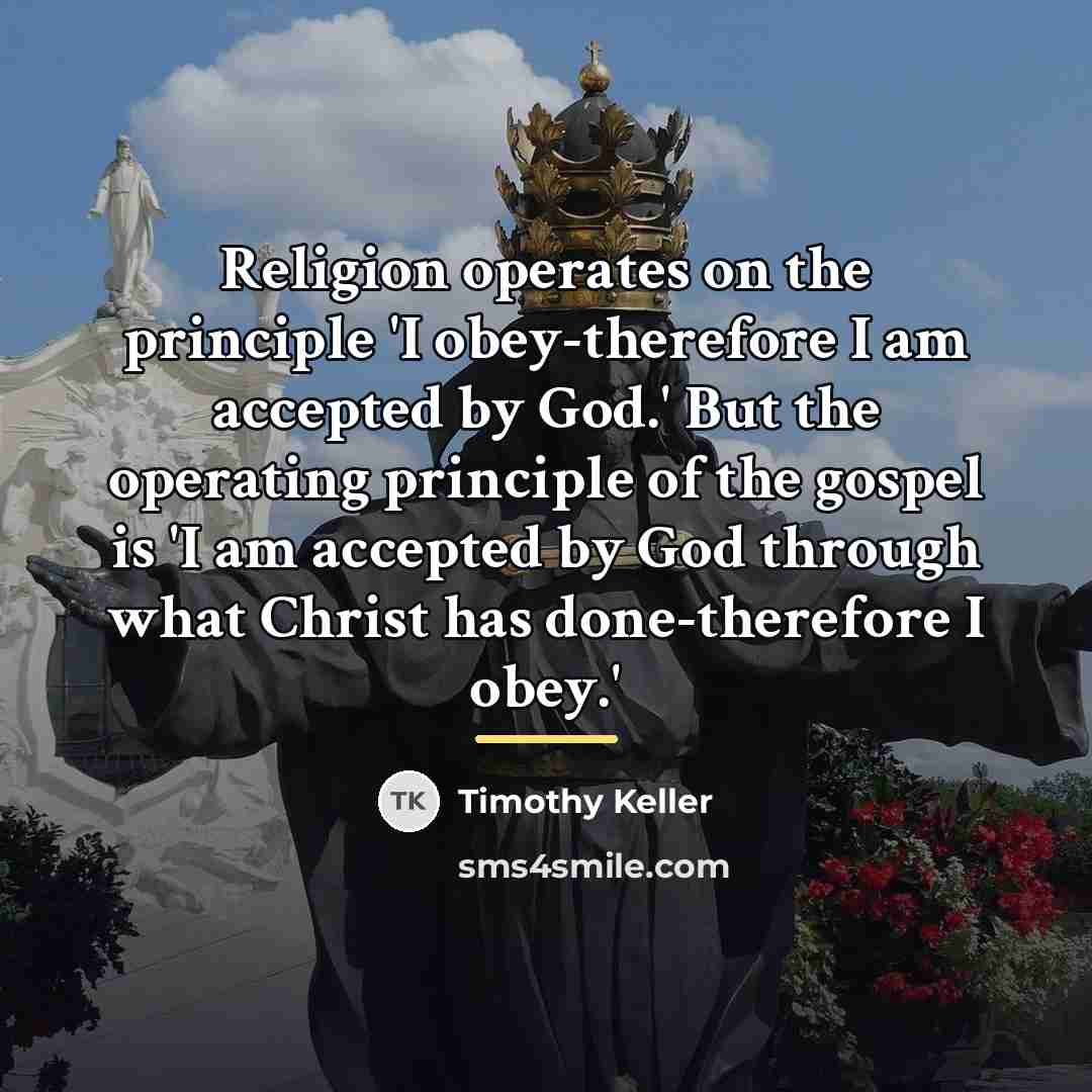 “Religion operates on the principle 'I obey-therefore I am accepted…” quote by Timothy Keller