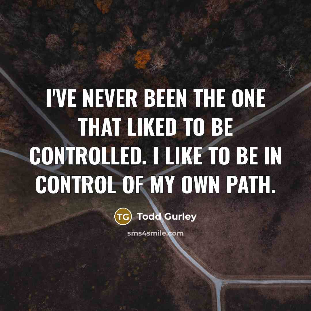 “I've never been the one that liked to be controlled.…” quote by Todd Gurley
