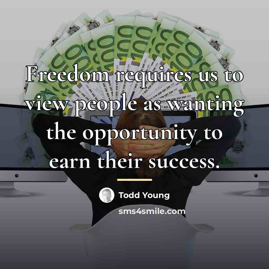 “Freedom requires us to view people as wanting the opportunity…” quote by Todd Young
