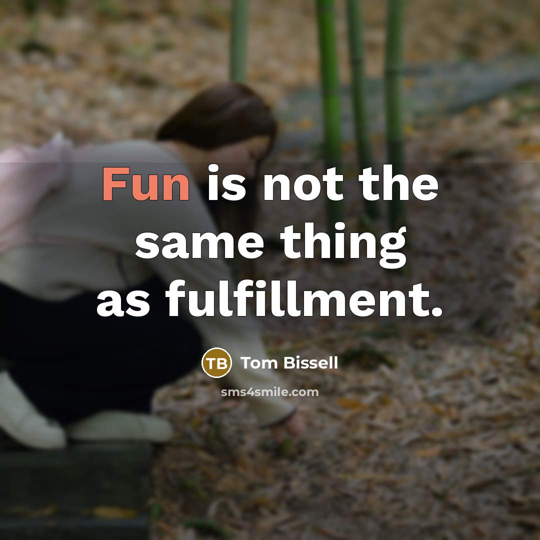 “Fun is not the same thing as fulfillment.…” quote by Tom Bissell