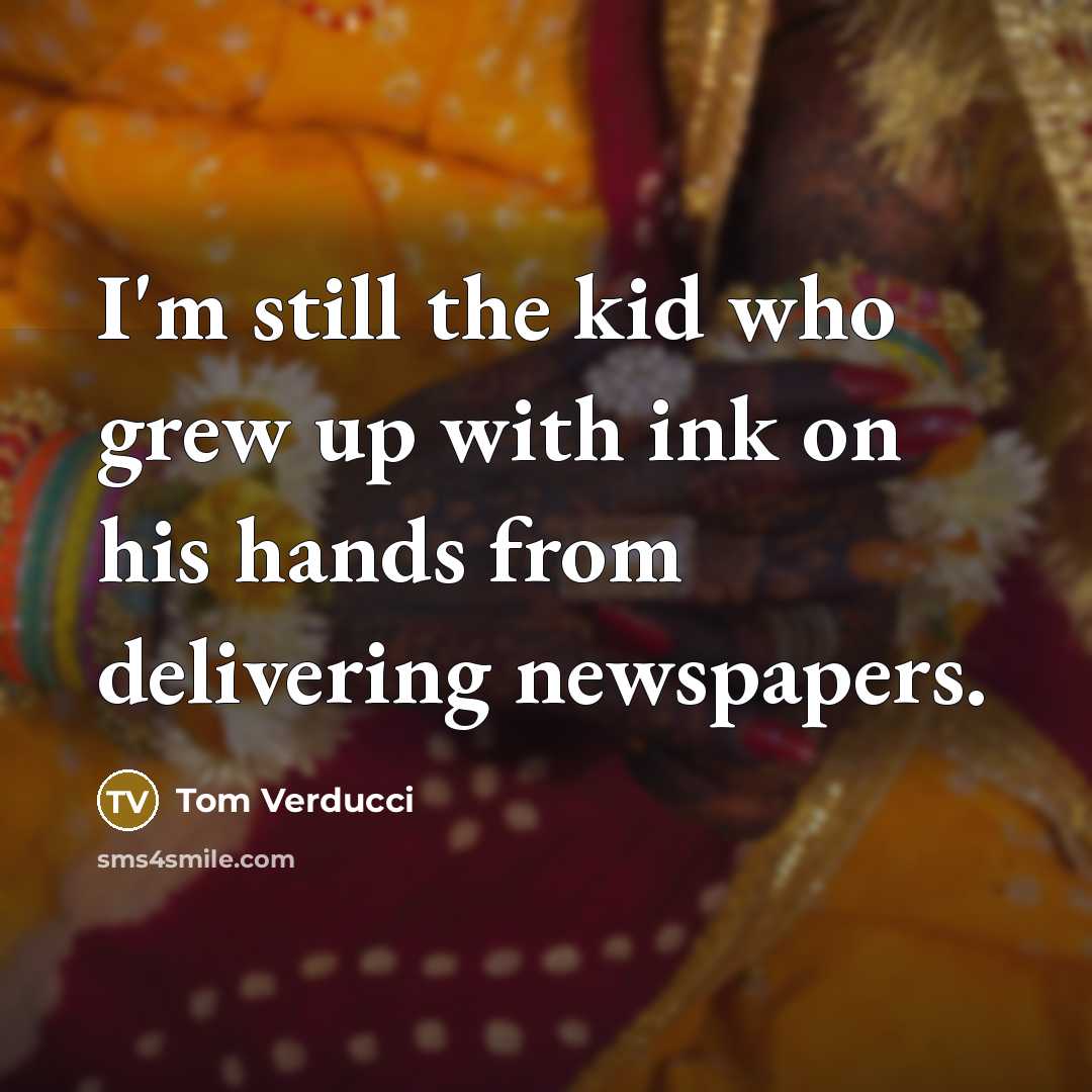 “I'm still the kid who grew up with ink on…” quote by Tom Verducci