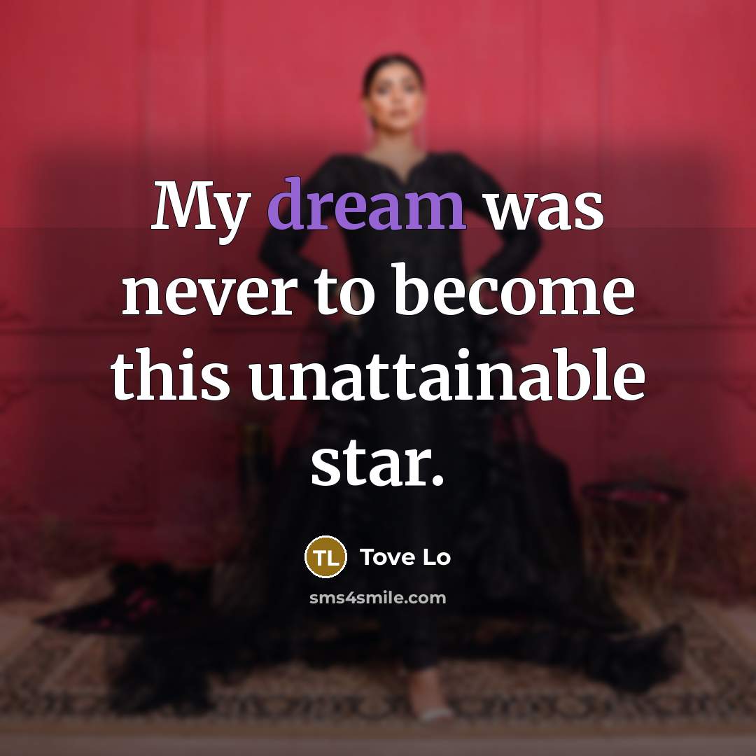 “My dream was never to become this unattainable star.…” quote by Tove Lo