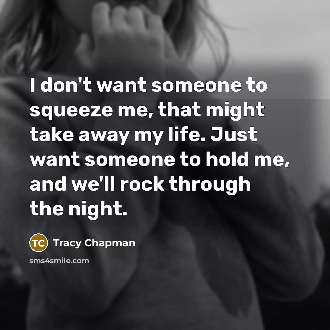 “I don't want someone to squeeze me, that might take…” quote by Tracy Chapman