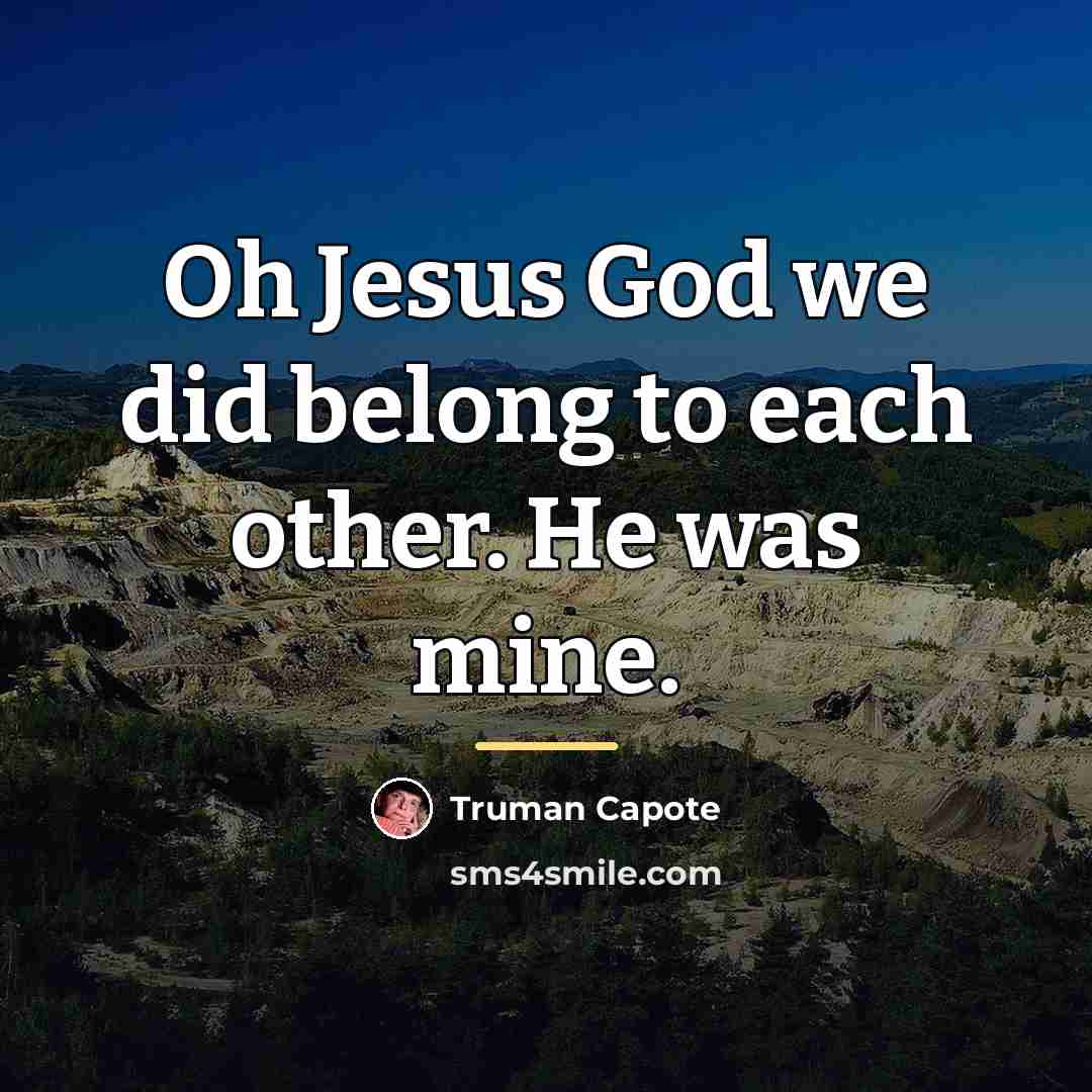 “Oh Jesus God we did belong to each other. He…” quote by Truman Capote
