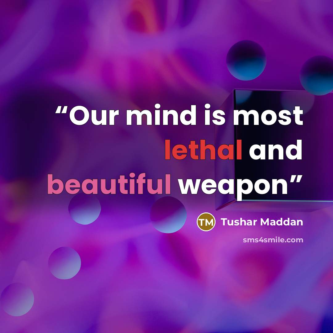 “Our mind is most lethal and beautiful weapon” quote by Tushar Maddan