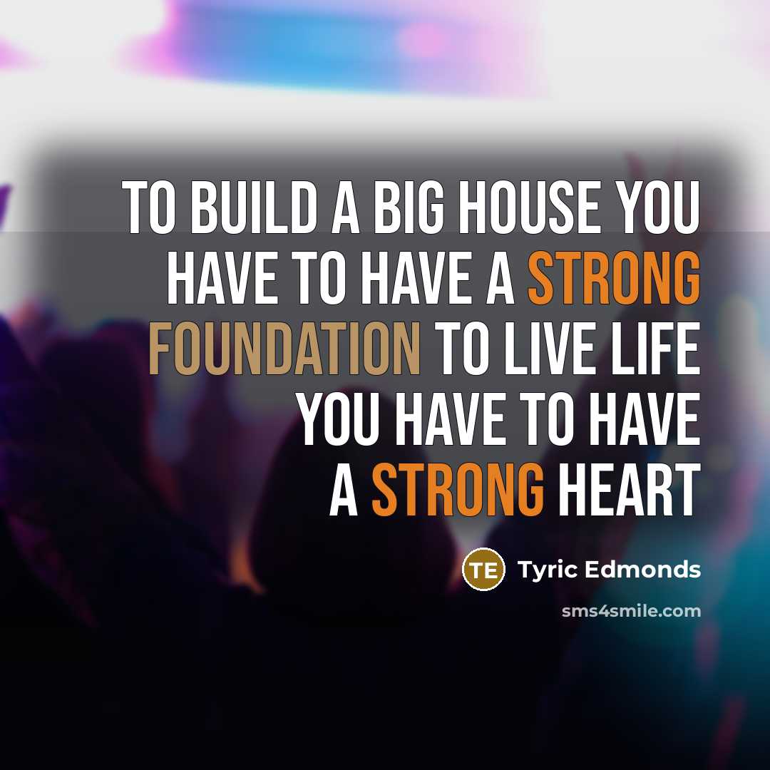 “To build a big house you have to have a…” quote by Tyric Edmonds