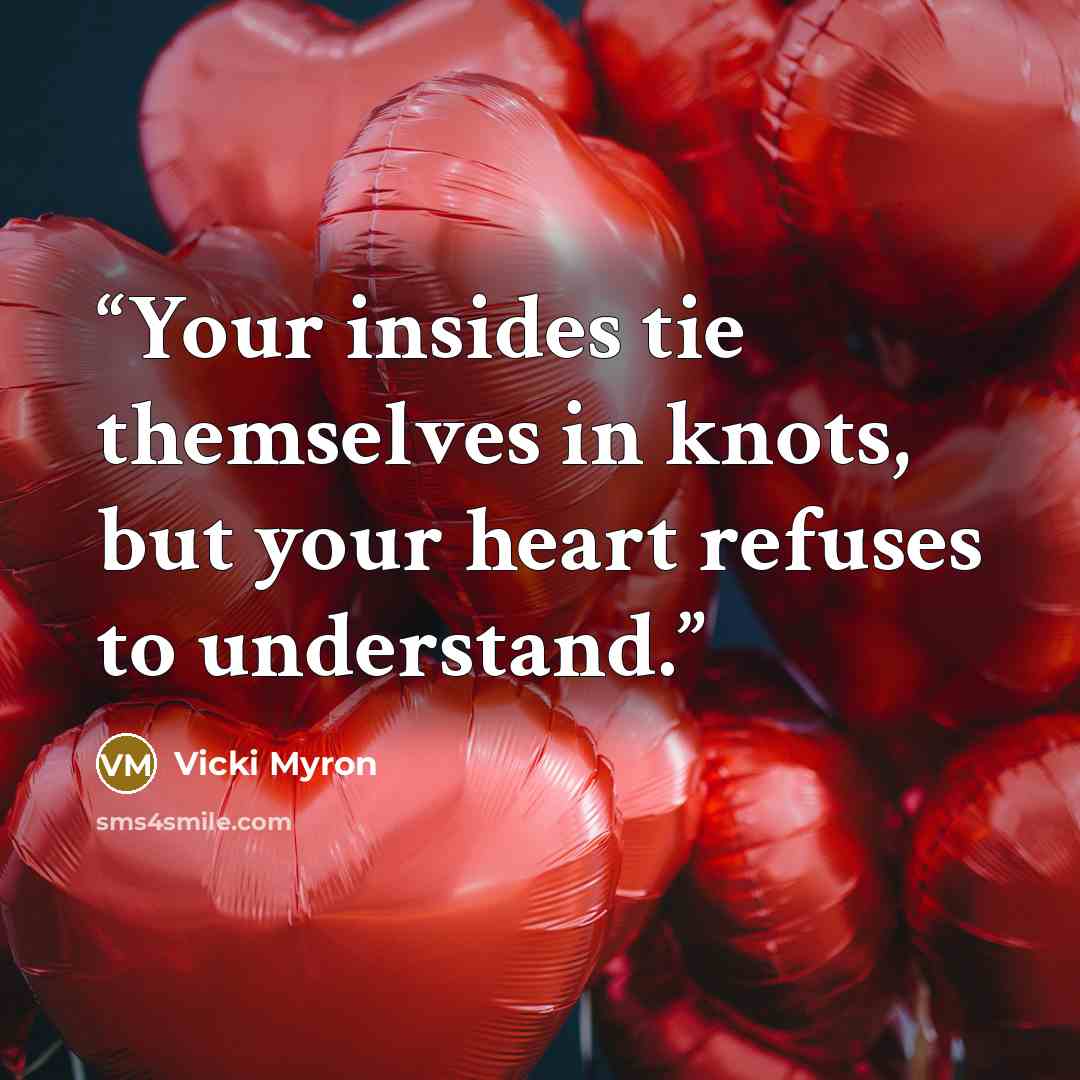 “Your insides tie themselves in knots, but your heart refuses to understand.” quote by Vicki Myron