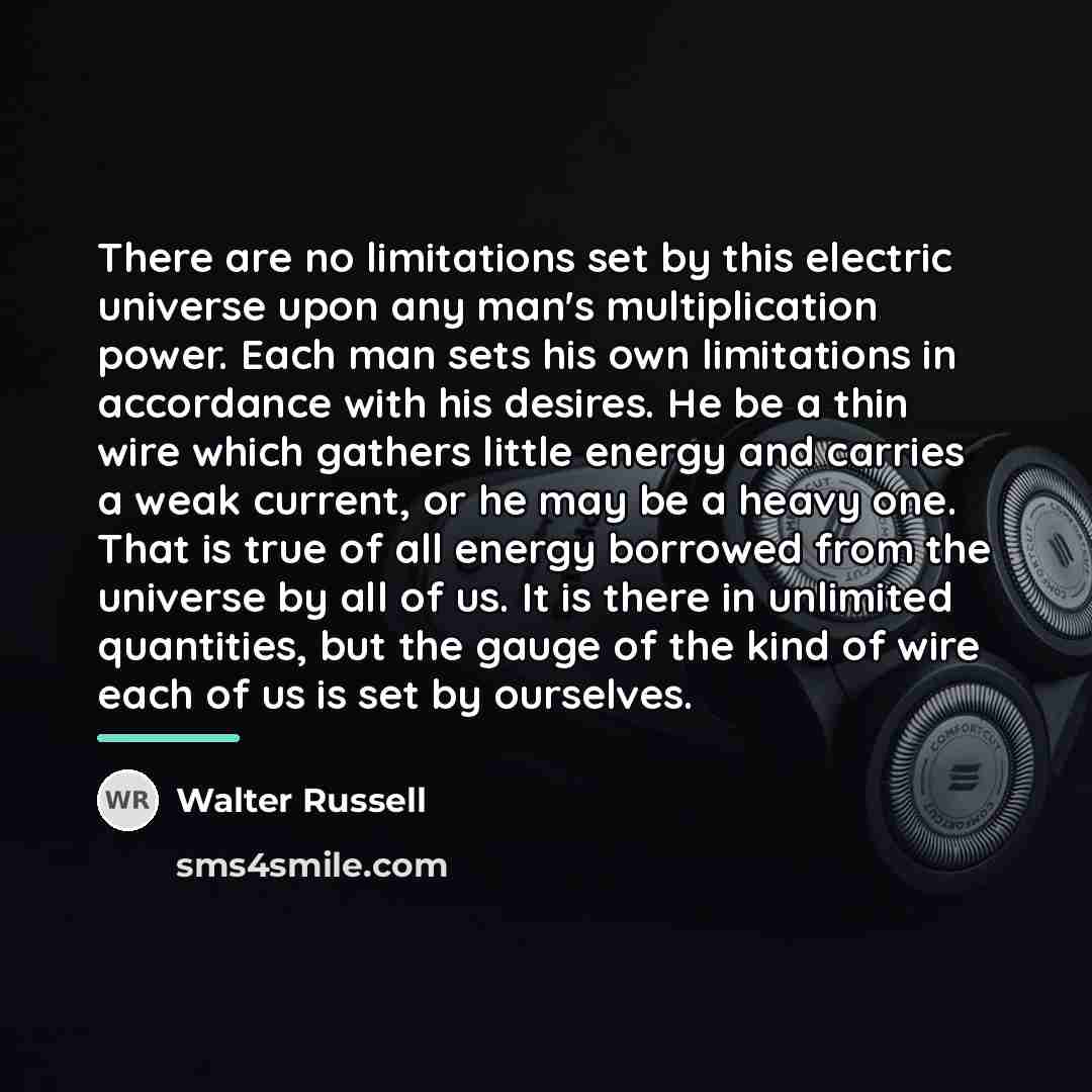 “There are no limitations set by this electric universe upon…” quote by Walter Russell