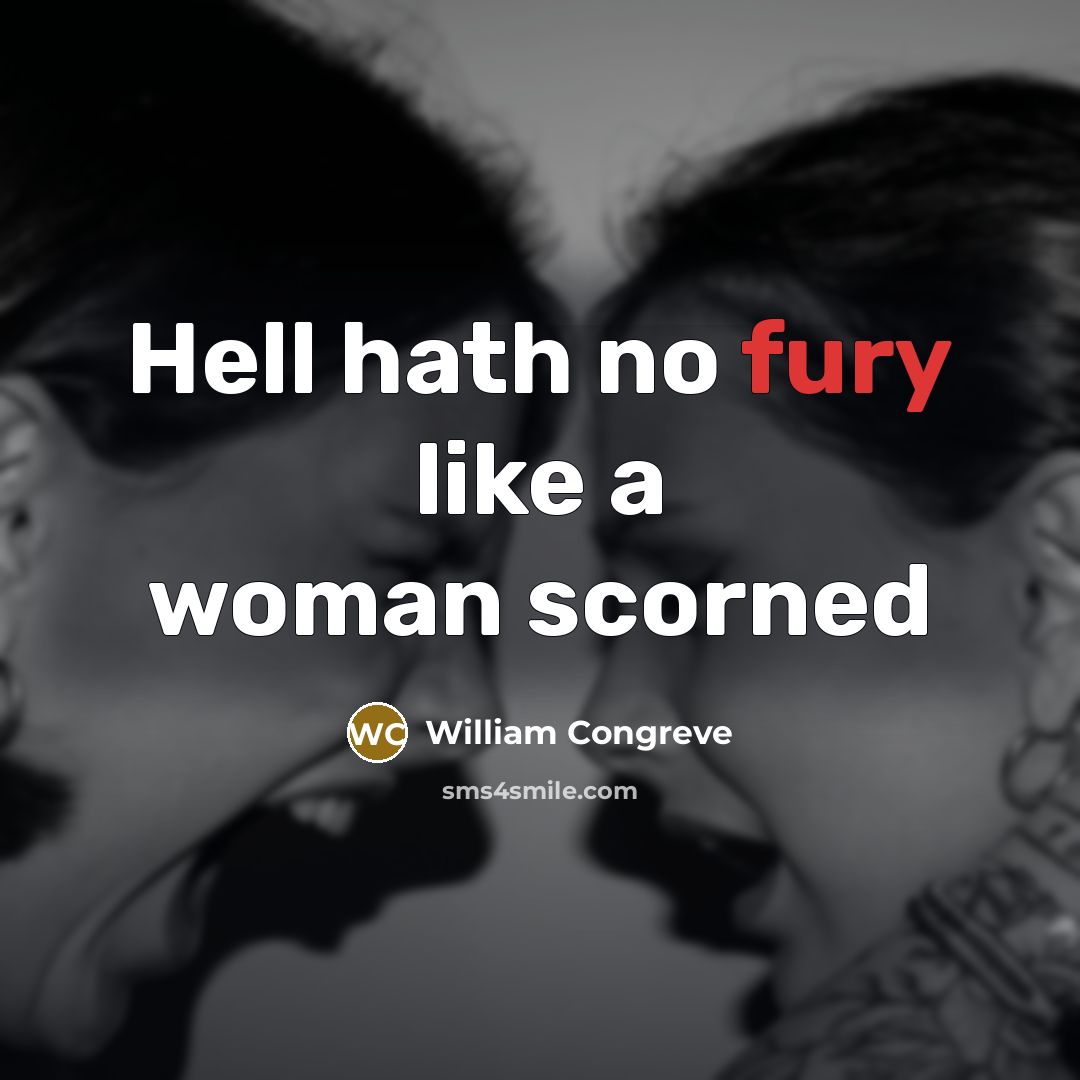“Hell hath no fury like a woman scorned…” quote by William Congreve