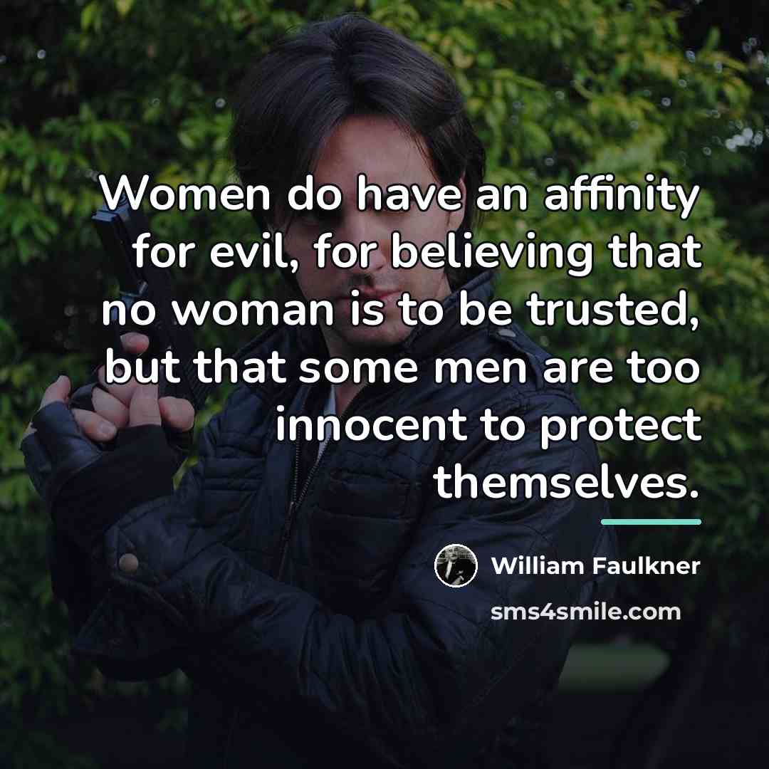 “Women do have an affinity for evil, for believing that…” quote by William Faulkner