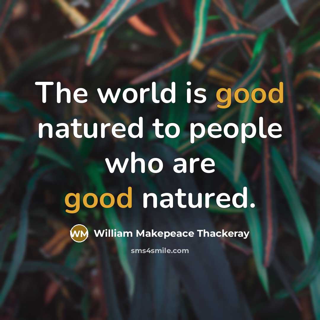 “The world is good natured to people who are good…” quote by William Makepeace Thackeray
