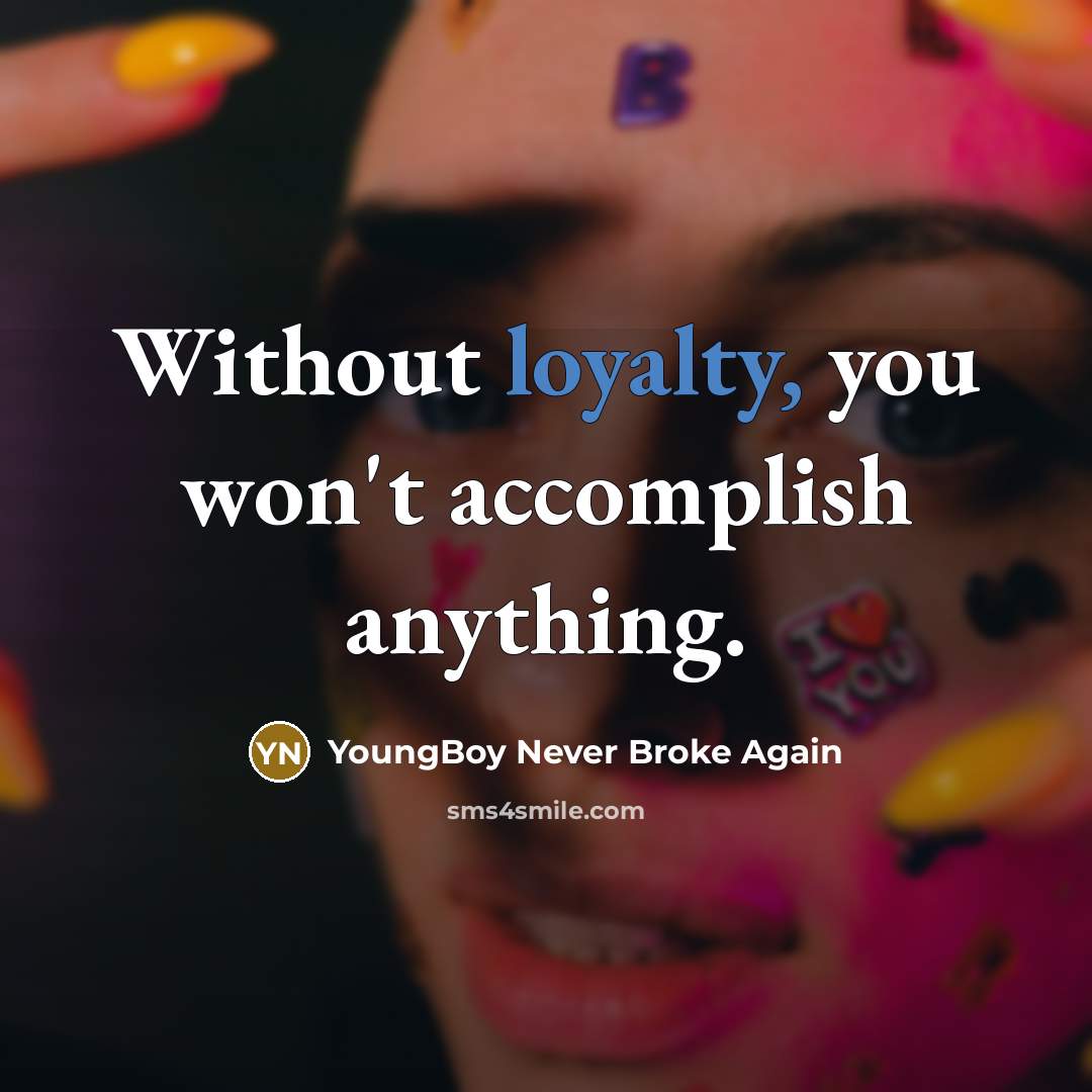 “Without loyalty, you won't accomplish anything.…” quote by YoungBoy Never Broke Again