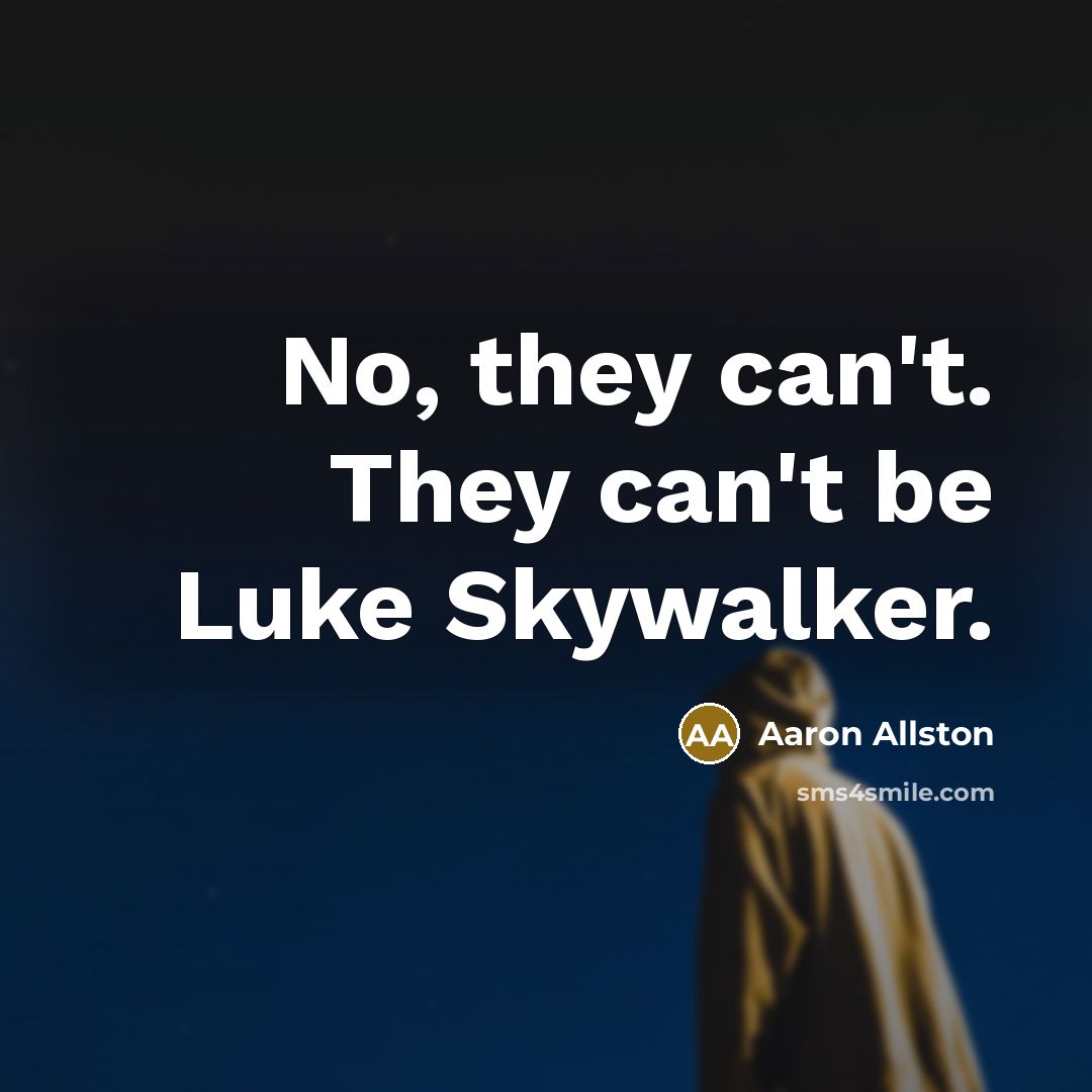 “No, they can't. They can't be Luke Skywalker.” quote by Aaron Allston