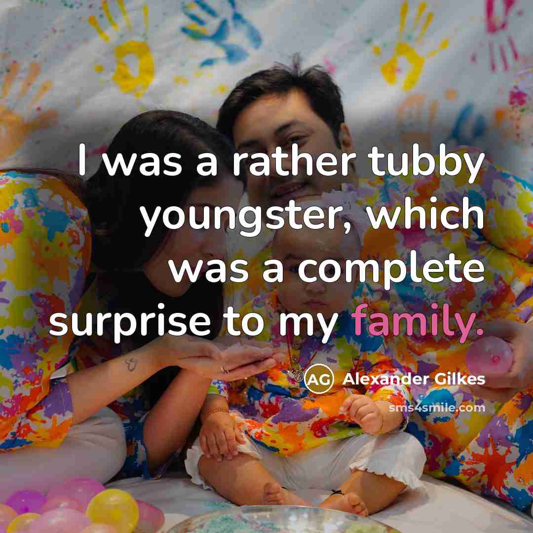 “I was a rather tubby youngster, which was a complete…” quote by Alexander Gilkes