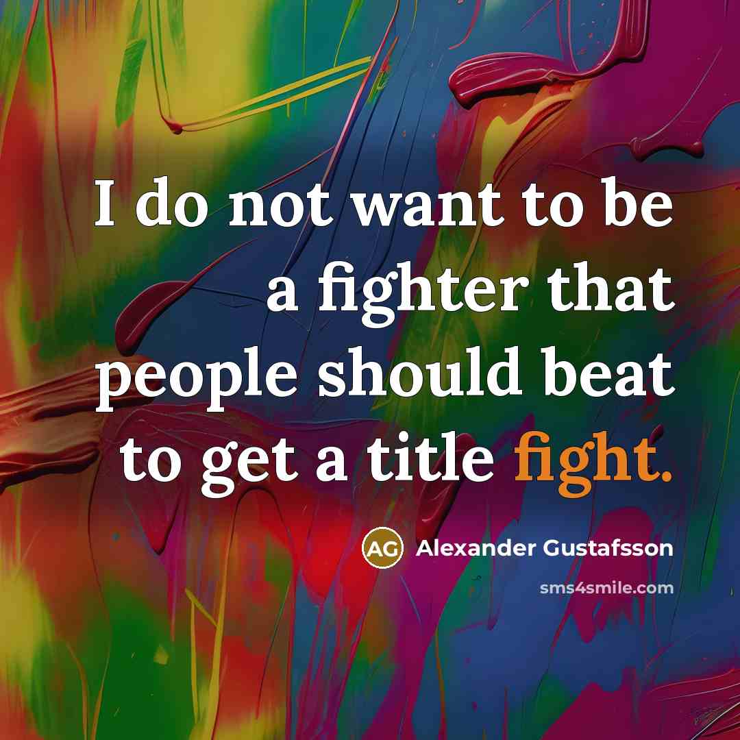 “I do not want to be a fighter that people…” quote by Alexander Gustafsson