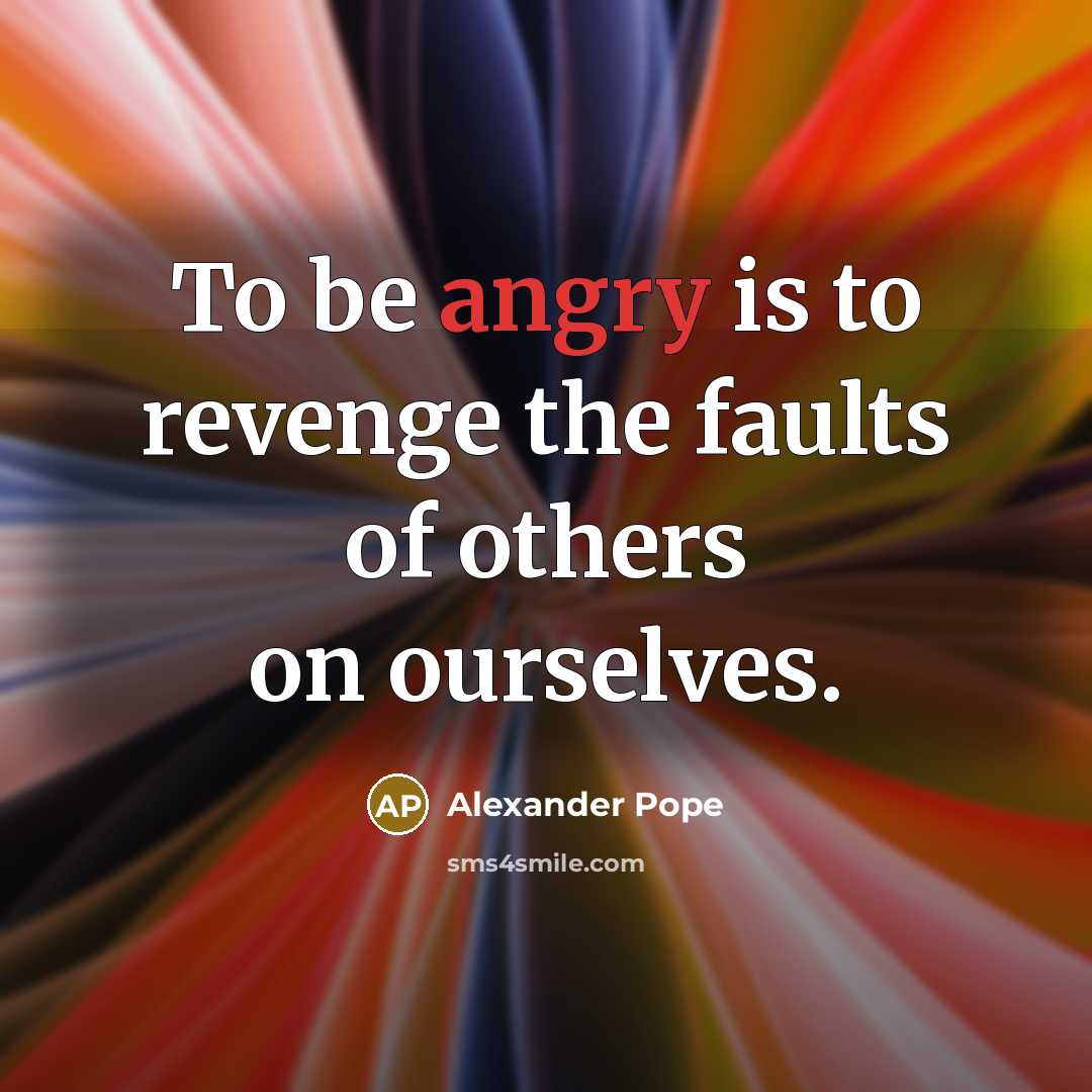 “To be angry is to revenge the faults of others…” quote by Alexander Pope