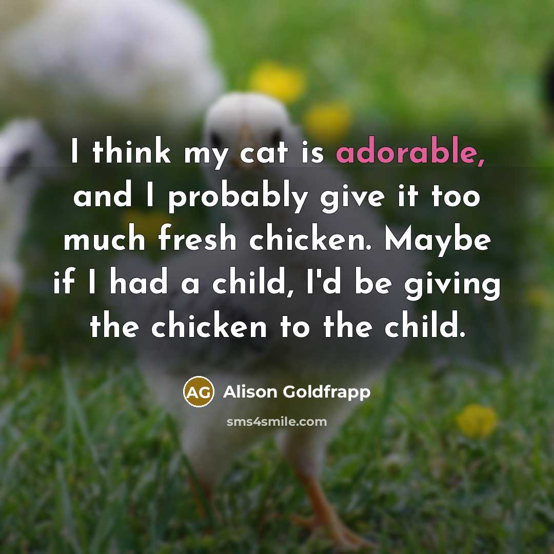 “I think my cat is adorable, and I probably give…” quote by Alison Goldfrapp