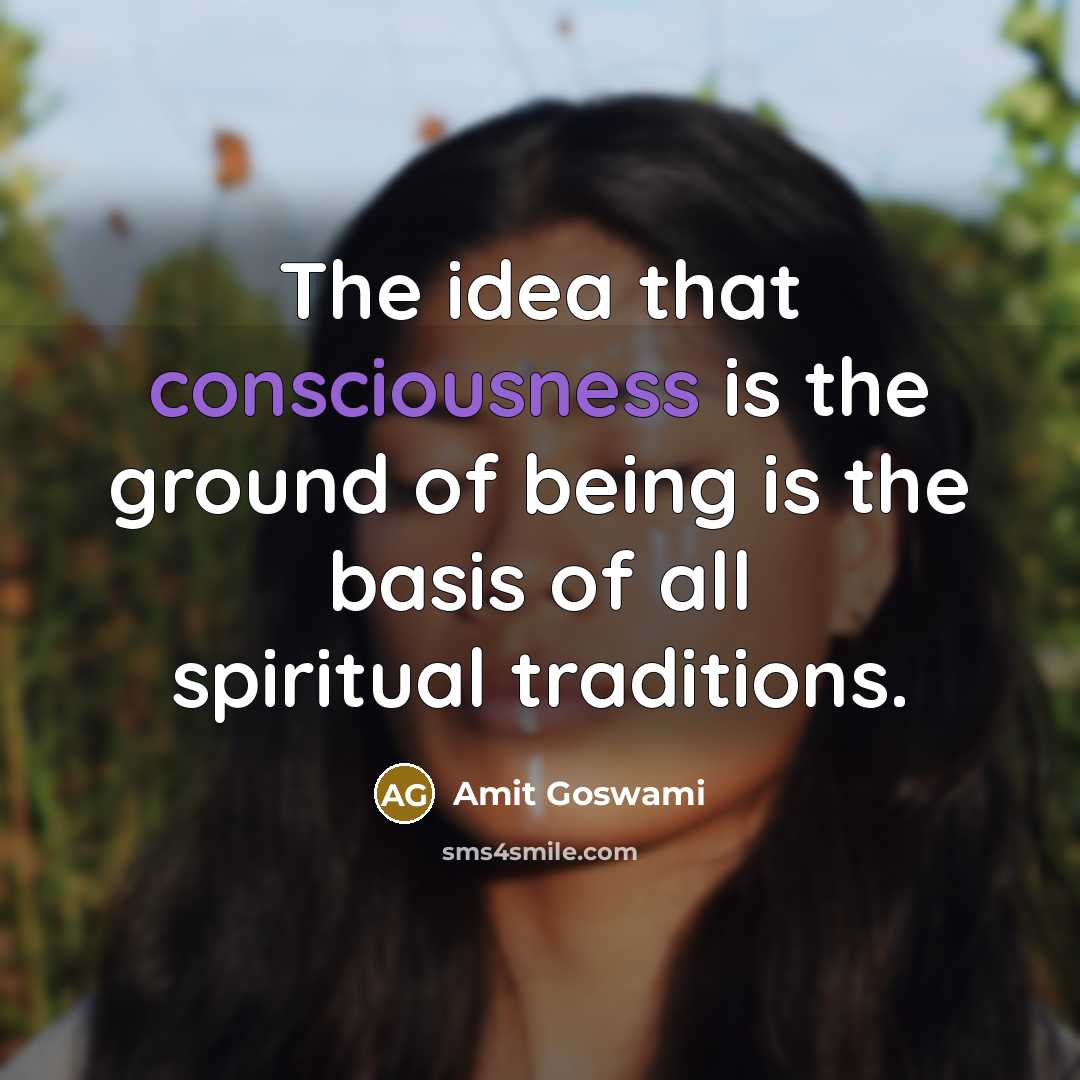 “The idea that consciousness is the ground of being is…” quote by Amit Goswami