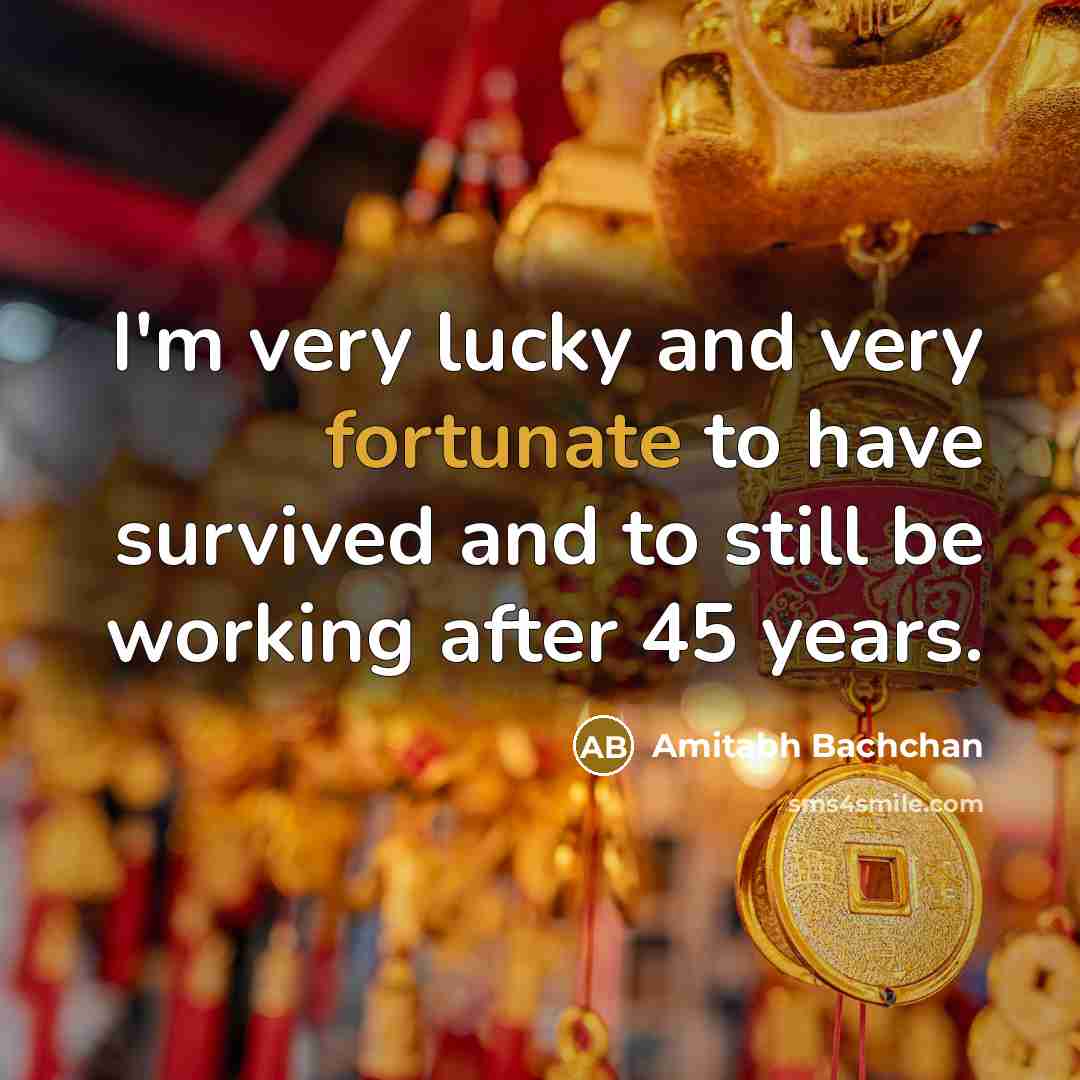 “I'm very lucky and very fortunate to have survived and…” quote by Amitabh Bachchan