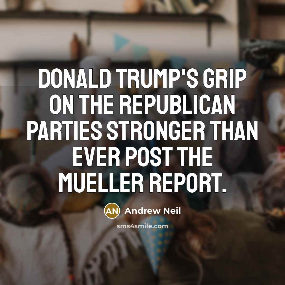 “Donald Trump's grip on the Republican parties stronger than ever…” quote by Andrew Neil