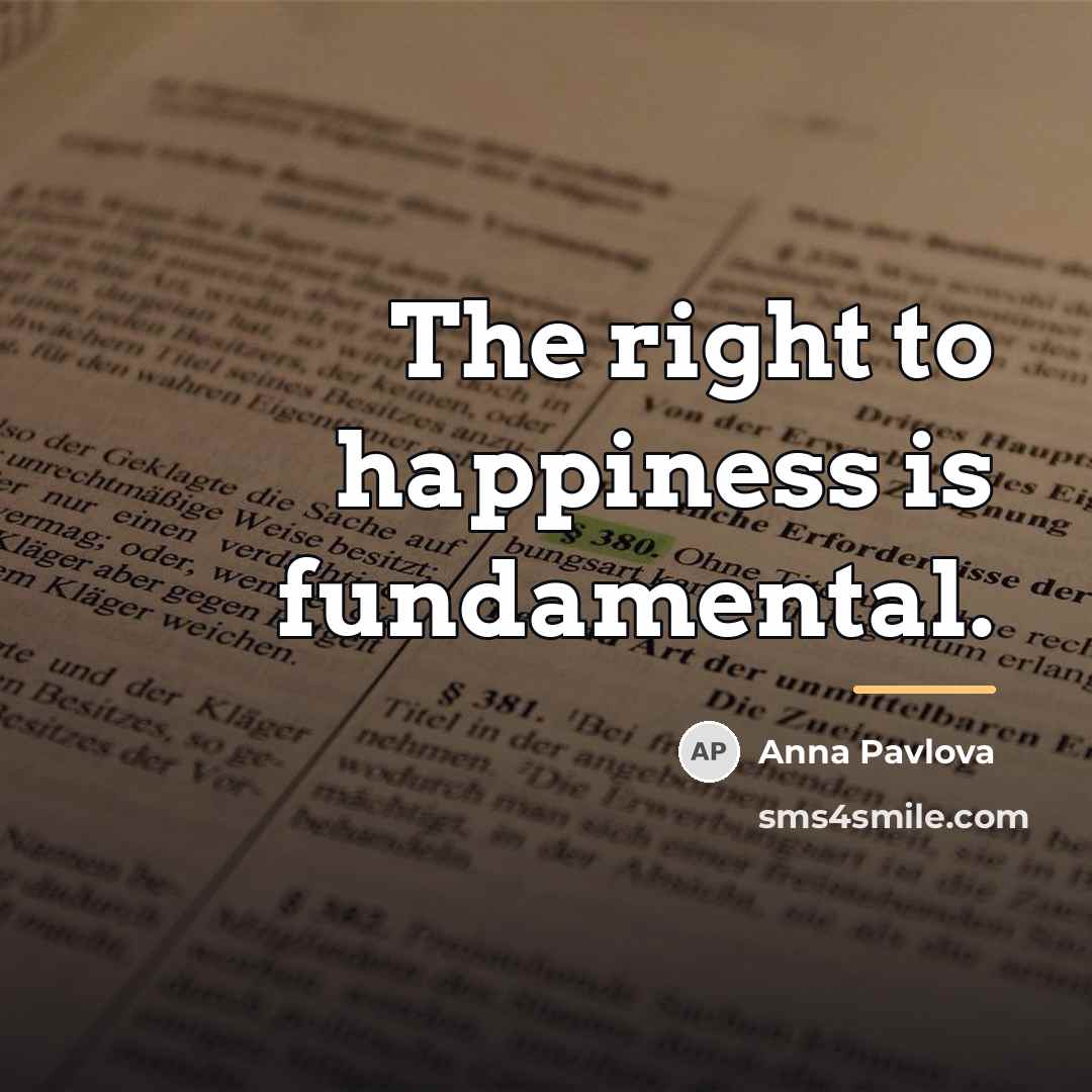 “The right to happiness is fundamental.…” quote by Anna Pavlova