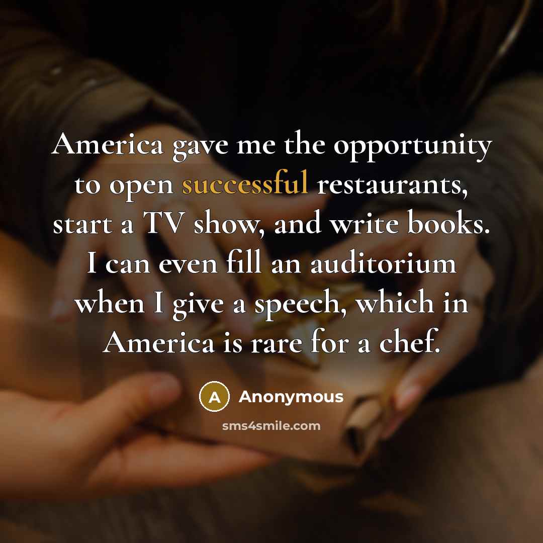 “America gave me the opportunity to open successful restaurants, start…” quote by Anonymous