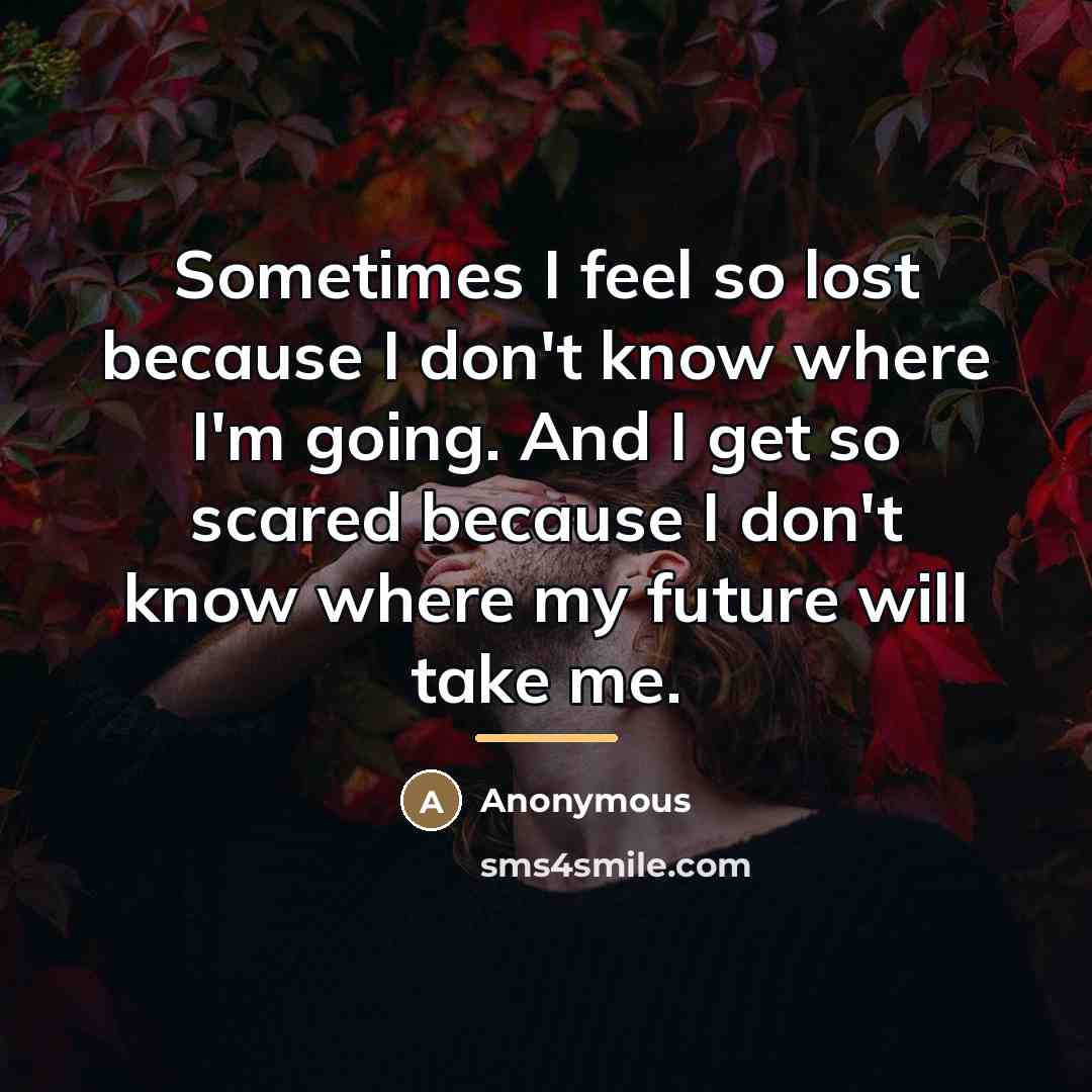 “Sometimes I feel so lost because I don't know where…” quote by Anonymous