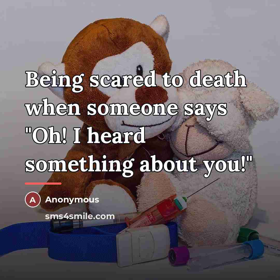 “Being scared to death when someone says "Oh! I heard…” quote by Anonymous