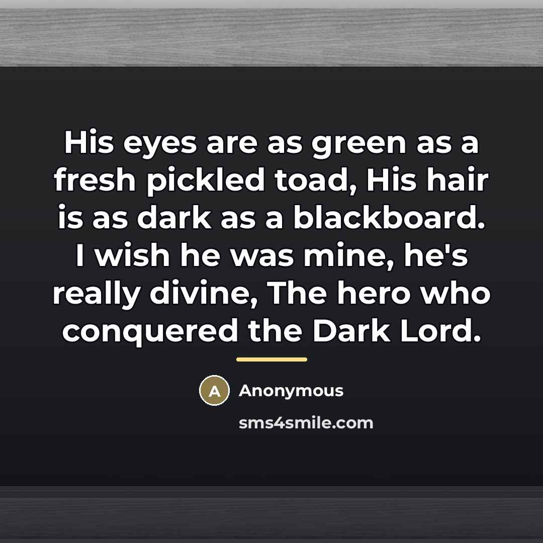 “His eyes are as green as a fresh pickled toad,…” quote by Anonymous