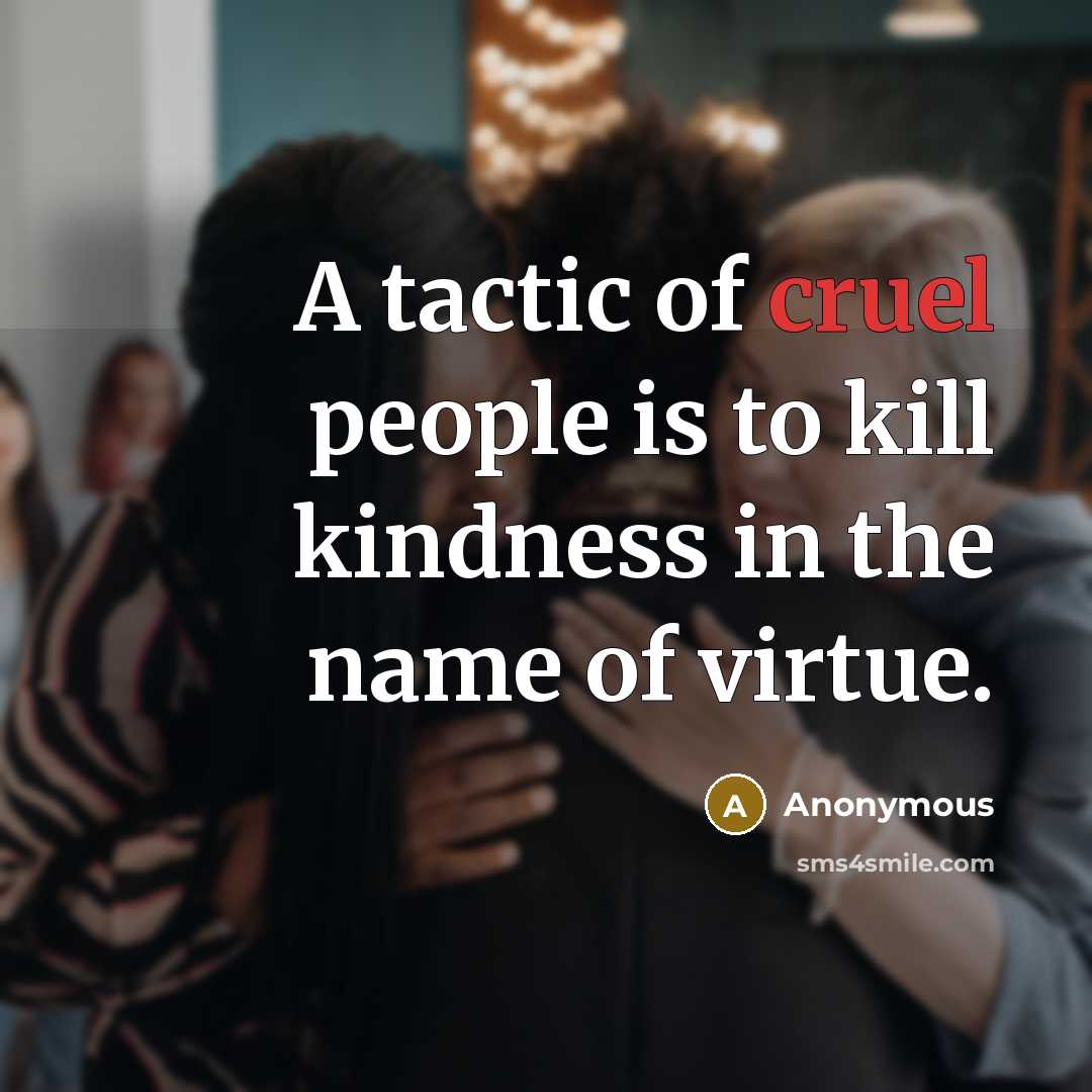 “A tactic of cruel people is to kill kindness in…” quote by Anonymous