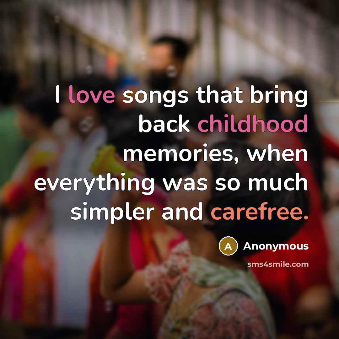 “I love songs that bring back childhood memories, when everything…” quote by Anonymous