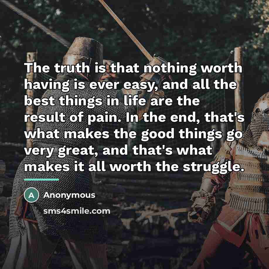 “The truth is that nothing worth having is ever easy,…” quote by Anonymous