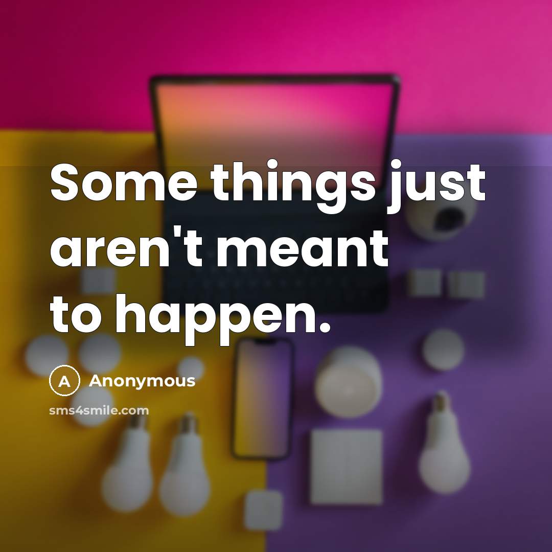 “Some things just aren't meant to happen.” quote by Anonymous