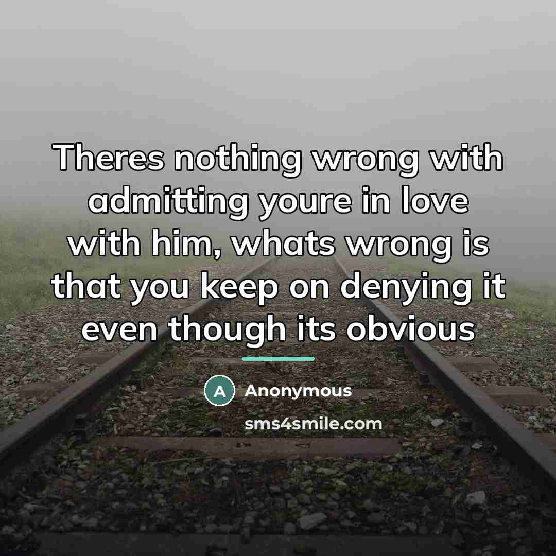 “Theres nothing wrong with admitting youre in love with him,…” quote by Anonymous