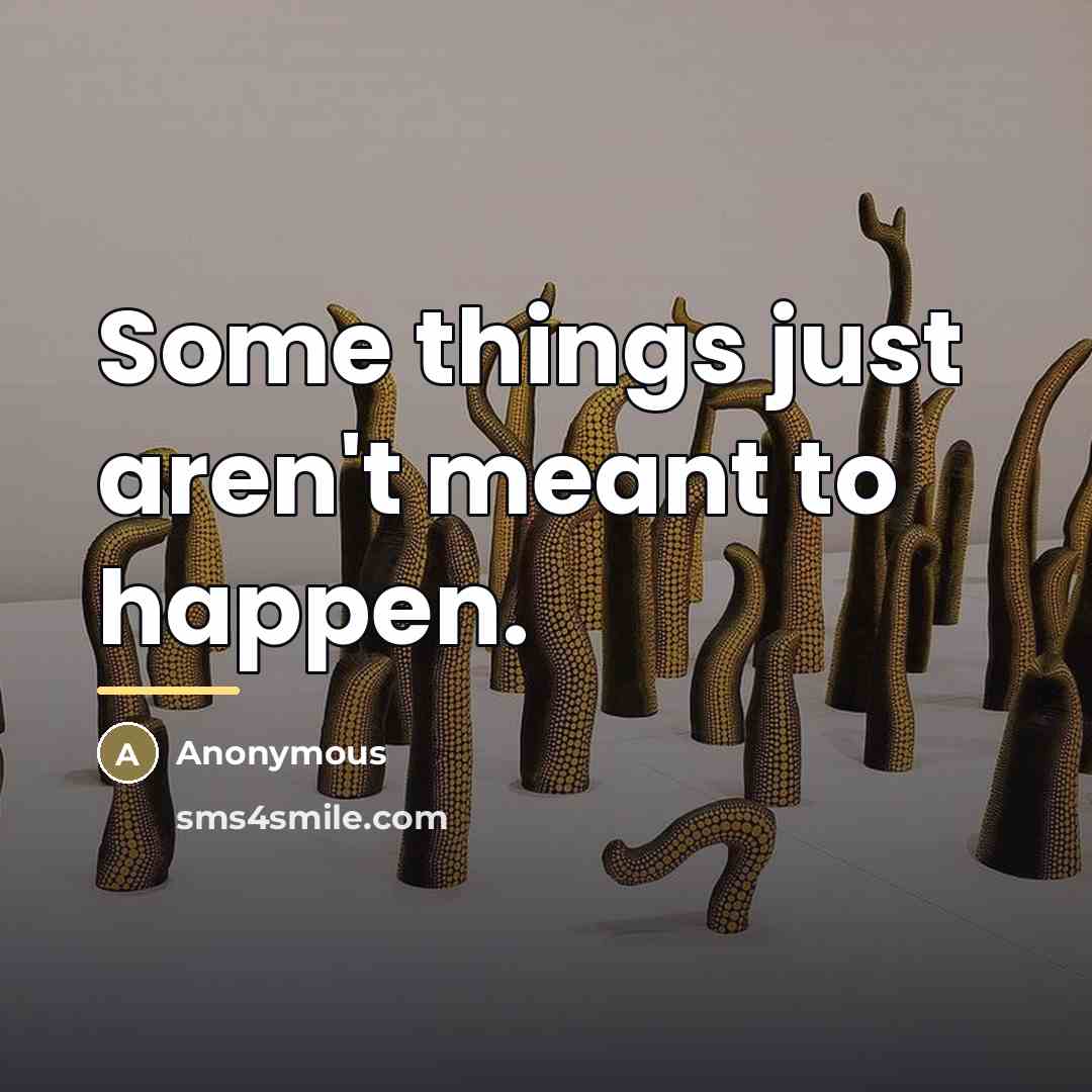 “Some things just aren't meant to happen.…” quote by Anonymous