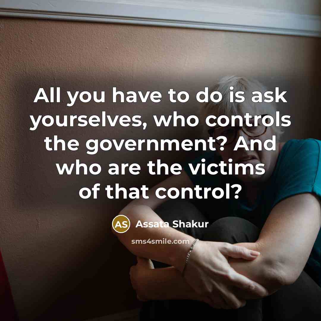 “All you have to do is ask yourselves, who controls…” quote by Assata Shakur