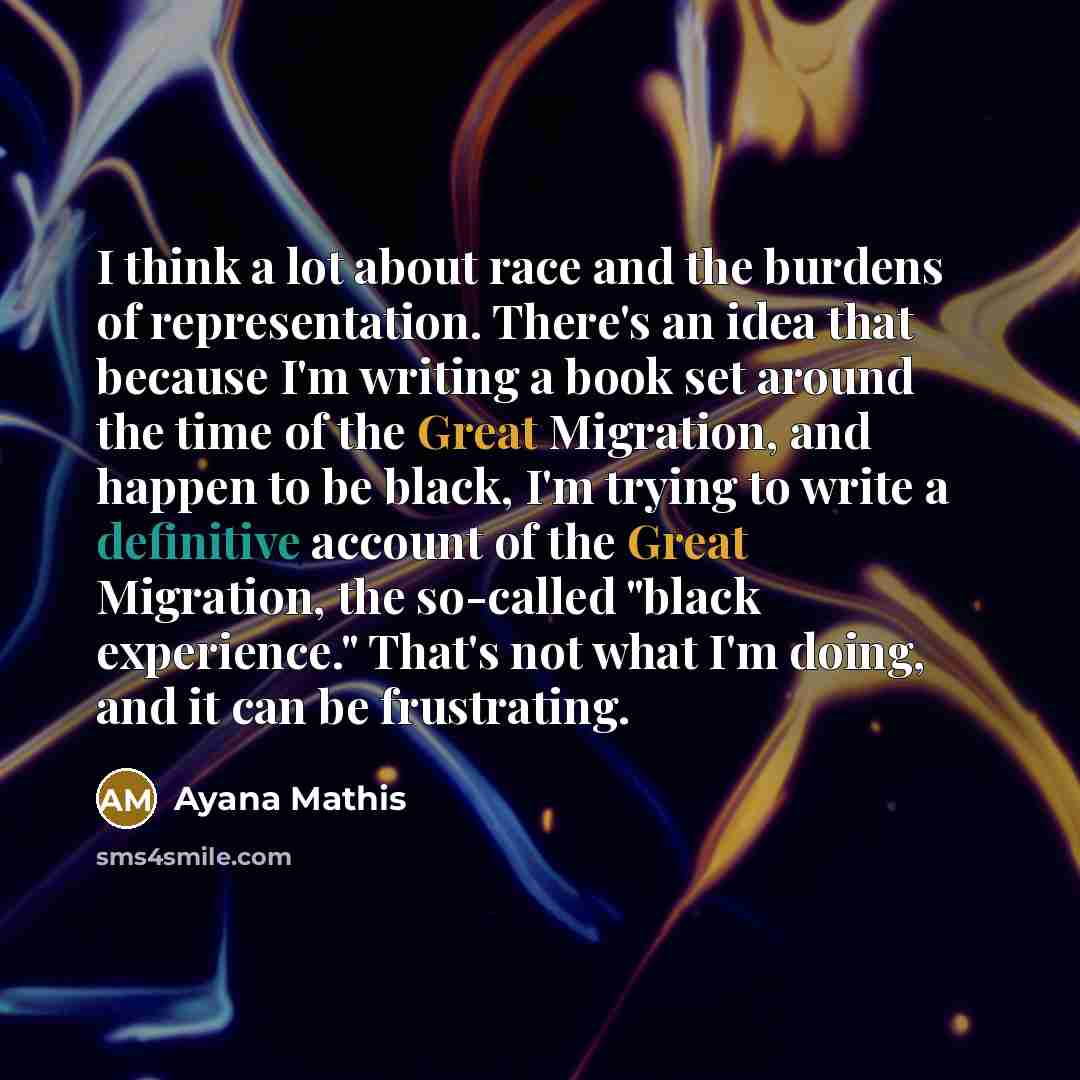 “I think a lot about race and the burdens of…” quote by Ayana Mathis
