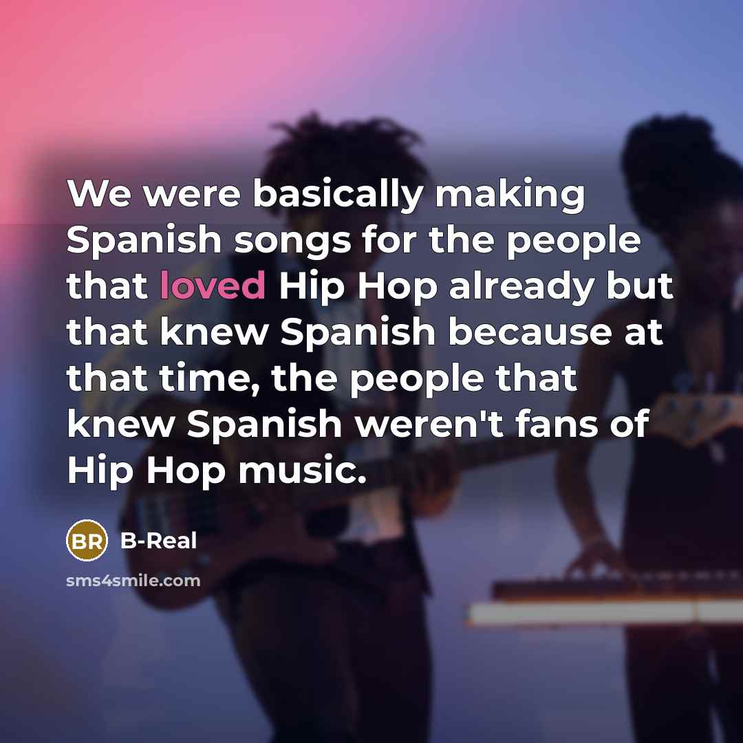 “We were basically making Spanish songs for the people that…” quote by B-Real