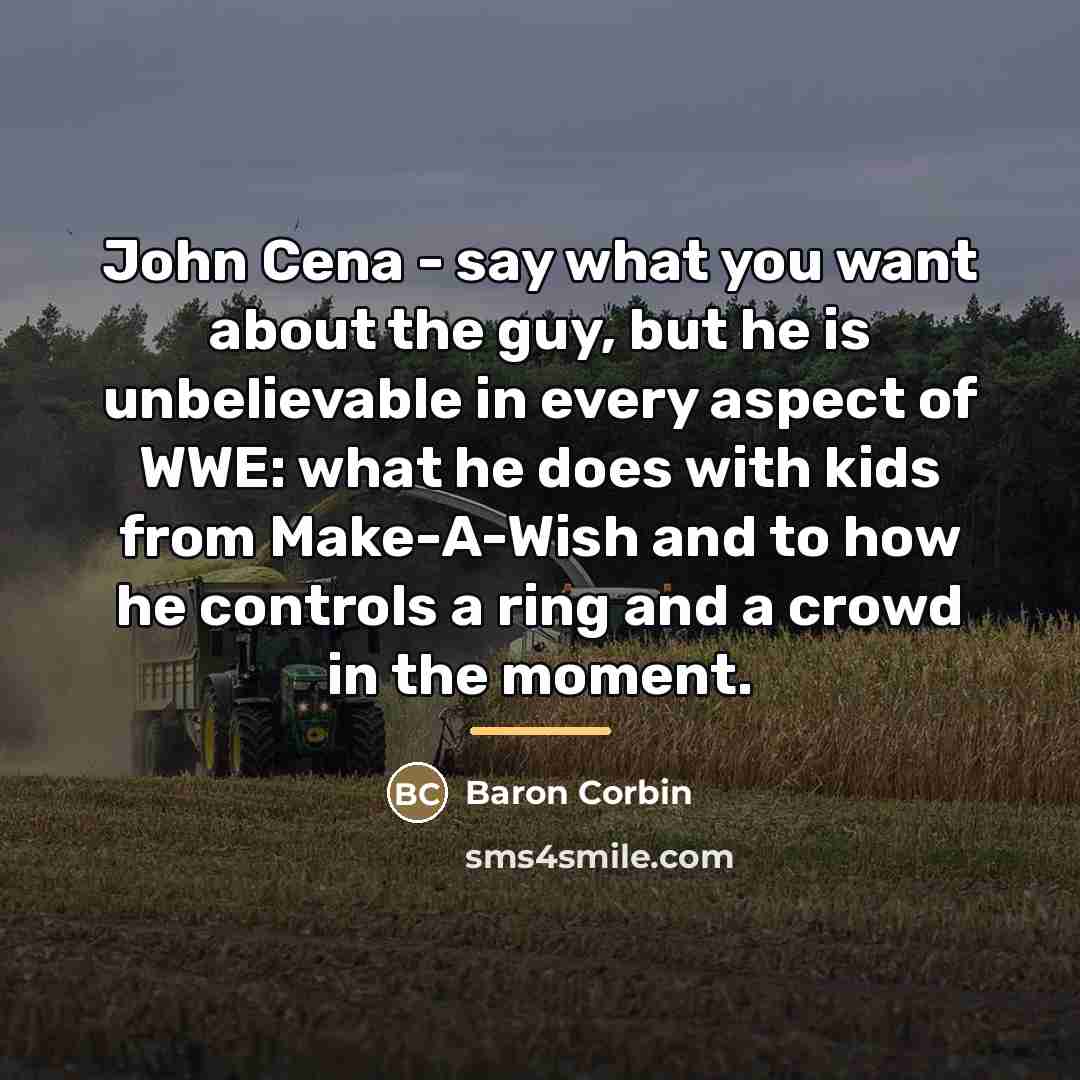 “John Cena - say what you want about the guy,…” quote by Baron Corbin