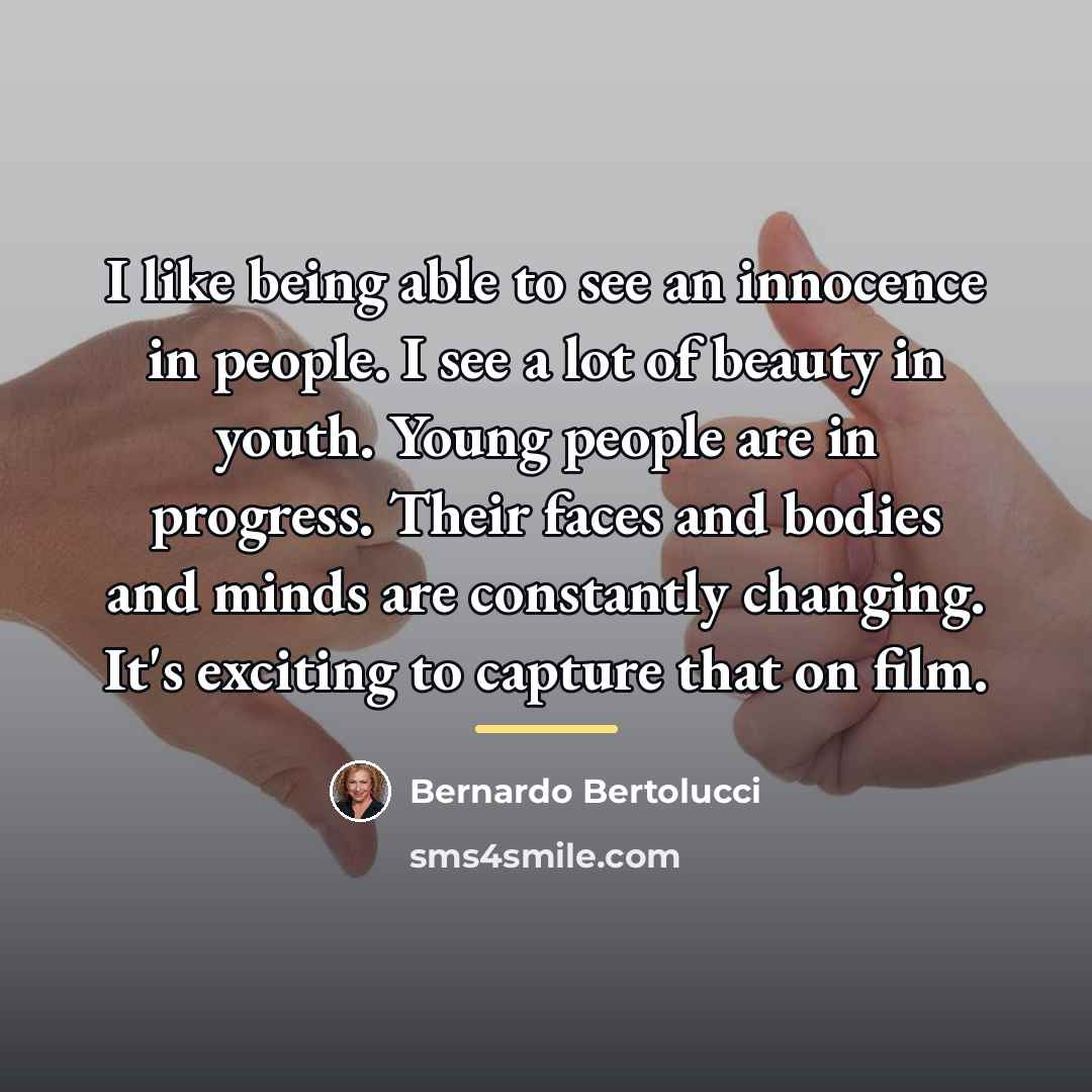 “I like being able to see an innocence in people.…” quote by Bernardo Bertolucci