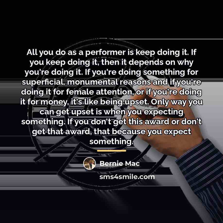 “All you do as a performer is keep doing it.…” quote by Bernie Mac