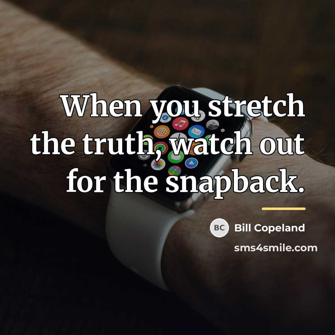 “When you stretch the truth, watch out for the snapback.…” quote by Bill Copeland